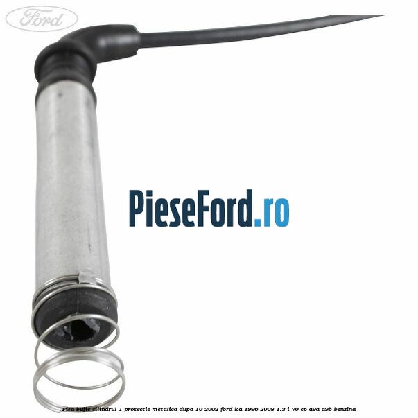Fisa bujie cilindrul 1 protectie metalica dupa 10/2002 Ford Ka 1996-2008 1.3 i 70 cp A9A, A9B benzina