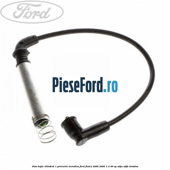 Fisa bujie cilindrul 1 protectie metalica Ford Fiesta 2005-2008 1.3 69 cp A9JA, A9JB benzina