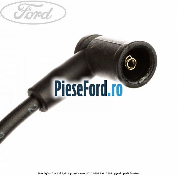 Fisa bujie cilindrul 2 Ford Grand C-Max 2016-2020 1.6 Ti 125 cp PNDA, PNDD benzina