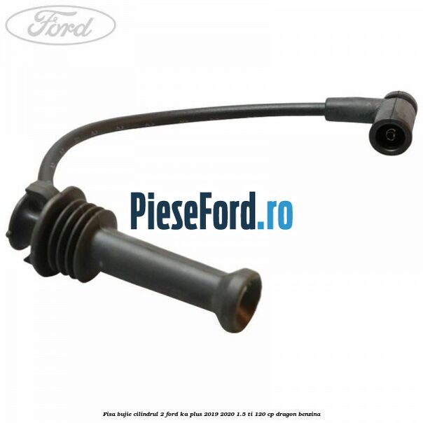 Fisa bujie cilindrul 2 Ford Ka plus 2019-2020 1.5 Ti 120 cp dragon benzina