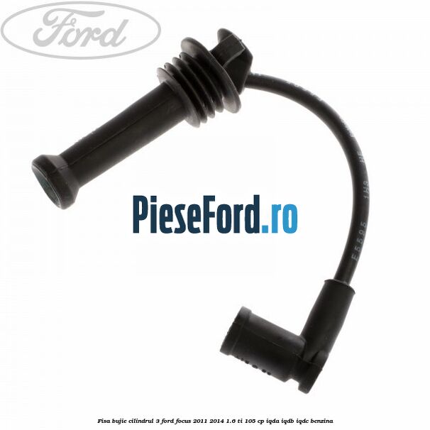 Fisa bujie cilindrul 3 Ford Focus 2011-2014 1.6 Ti 105 cp Fisa bujie cilindrul 3 Ford Focus 2011-2014 1.6 Ti 105 cp IQDA, IQDB, IQDC benzina