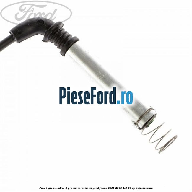 Fisa bujie cilindrul 3 protectie metalica Ford Fiesta 2005-2008 1.3 60 cp BAJA benzina