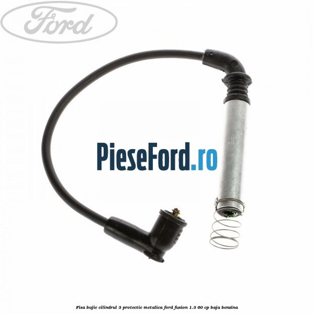 Fisa bujie cilindrul 3 protectie metalica Ford Fusion 1.3 60 cp BAJA benzina