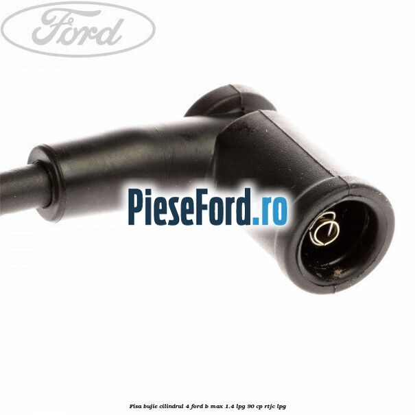 Fisa bujie cilindrul 4 Ford B-Max 1.4 LPG 90 cp RTJC LPG
