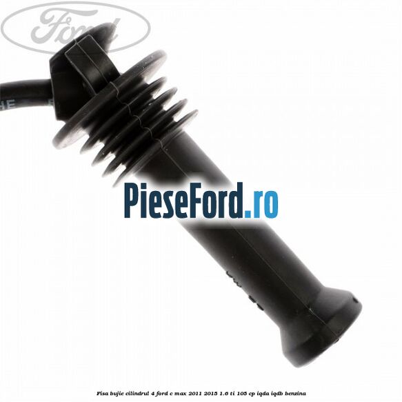 Fisa bujie cilindrul 4 Ford C-Max 2011-2015 1.6 Ti 105 cp IQDA, IQDB benzina
