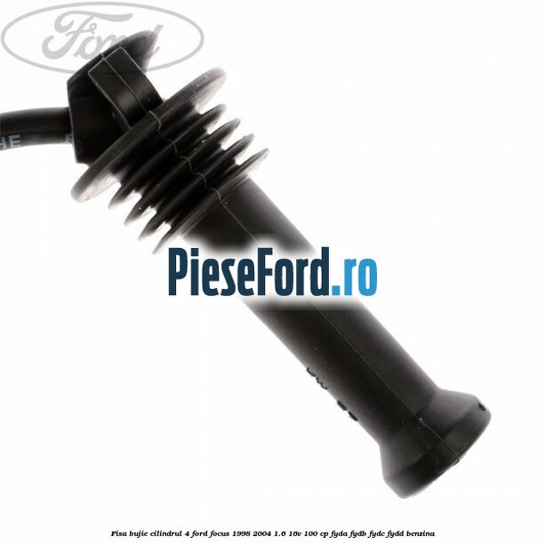 Fisa bujie cilindrul 4 Ford Focus 1998-2004 1.6 16V 100 cp FYDA, FYDB, FYDC, FYDD benzina