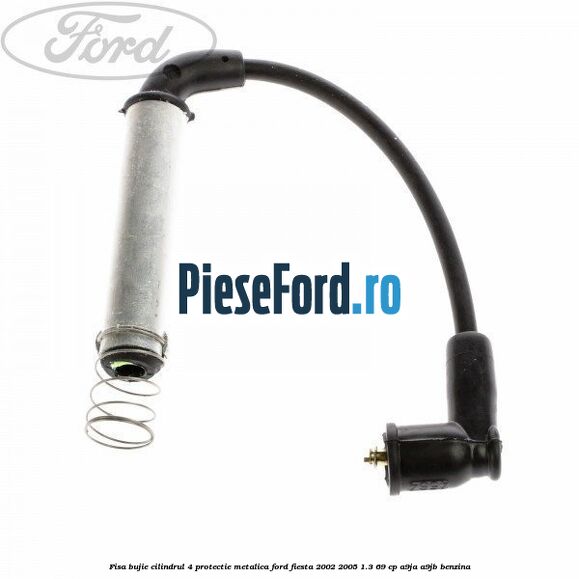 Fisa bujie cilindrul 4 protectie metalica Ford Fiesta 2002-2005 1.3 69 cp Fisa bujie cilindrul 4 protectie metalica Ford Fiesta 2002-2005 1.3 69 cp A9JA, A9JB benzina