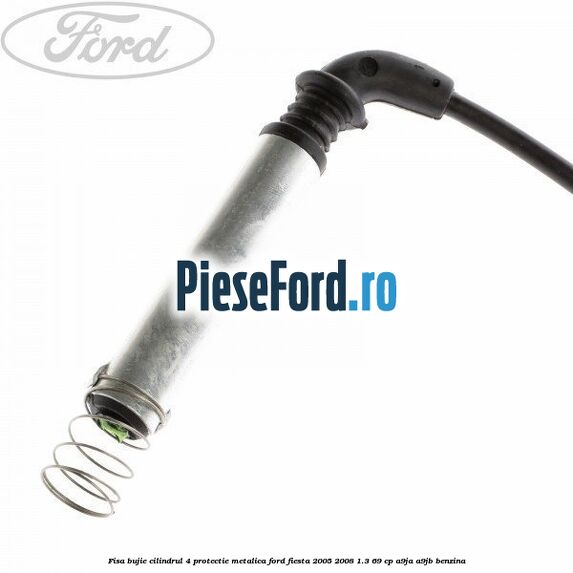 Fisa bujie cilindrul 4 protectie metalica Ford Fiesta 2005-2008 1.3 69 cp A9JA, A9JB benzina
