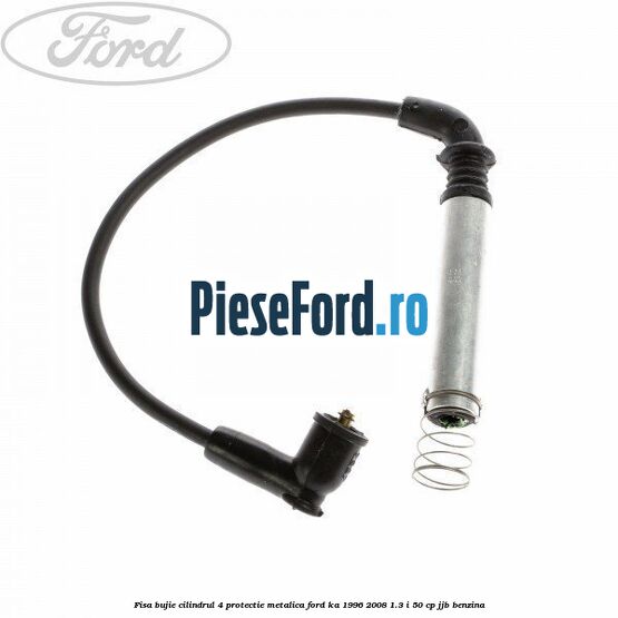 Fisa bujie cilindrul 4 protectie metalica Ford Ka 1996-2008 1.3 i 50 cp JJB benzina