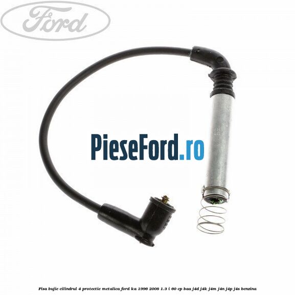 Fisa bujie cilindrul 4 protectie metalica Ford Ka 1996-2008 1.3 i 60 cp BAA, J4D, J4K, J4M, J4N, J4P, J4S benzina