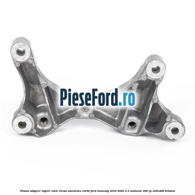 Flansa adaptor suport cutie viteza automata 10R80 Ford Mustang 2018-2022 2.3 EcoBoost 290 cp C23HD0D benzina