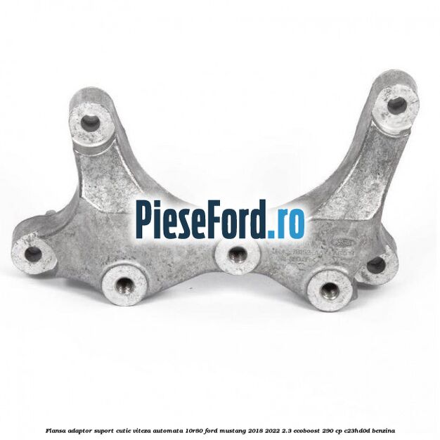 Flansa adaptor suport cutie viteza automata 10R80 Ford Mustang 2018-2022 2.3 EcoBoost 290 cp Flansa adaptor suport cutie viteza automata 10R80 Ford Mustang 2018-2022 2.3 EcoBoost 290 cp C23HD0D benzina