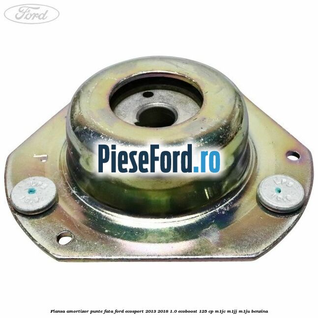 Flansa amortizor punte fata Ford EcoSport 2013-2018 1.0 EcoBoost 125 cp M1JC, M1JJ, M1JU benzina