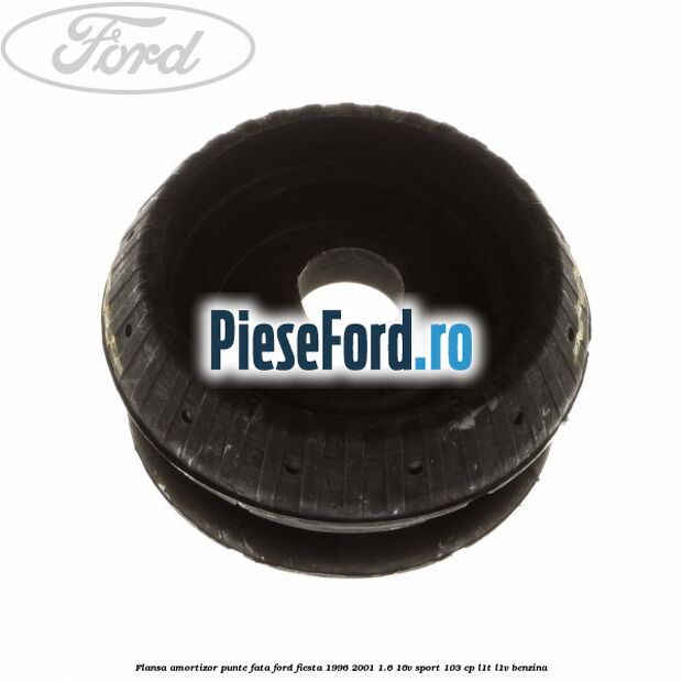 Flansa amortizor punte fata Ford Fiesta 1996-2001 1.6 16V Sport 103 cp L1T, L1V benzina