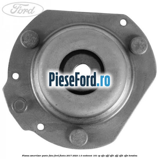 Flansa amortizor punte fata Ford Fiesta 2017-2023 1.0 EcoBoost 101 cp SFJE, SFJF, SFJH, SFJJ, SFJK, SFJN benzina