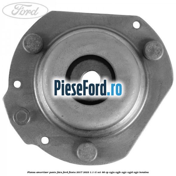 Flansa amortizor punte fata Ford Fiesta 2017-2023 1.1 Ti-VCT 86 cp XYJA, XYJB, XYJC, XYJD, XYJE benzina
