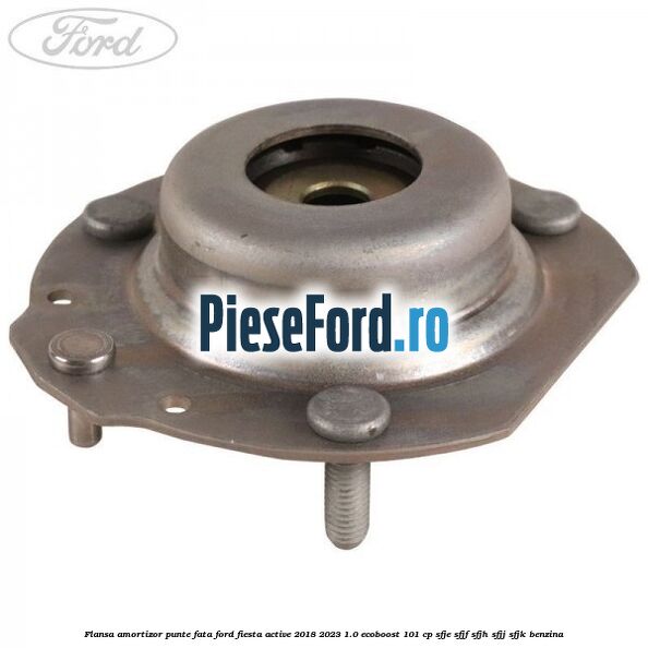 Flansa amortizor punte fata Ford Fiesta Active 2018-2023 1.0 EcoBoost 101 cp SFJE, SFJF, SFJH, SFJJ, SFJK benzina