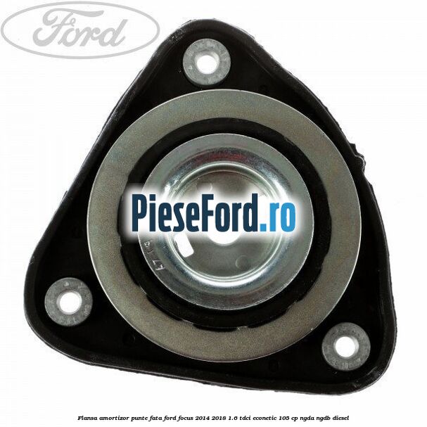 Flansa amortizor punte fata Ford Focus 2014-2018 1.6 TDCi ECOnetic 105 cp Flansa amortizor punte fata Ford Focus 2014-2018 1.6 TDCi ECOnetic 105 cp NGDA, NGDB diesel