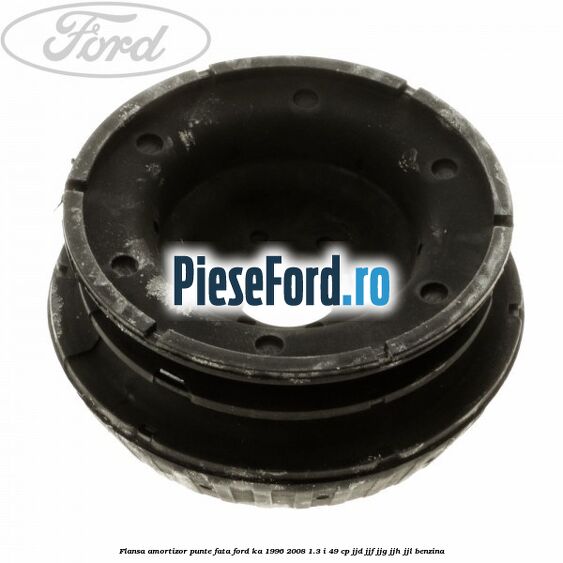 Flansa amortizor punte fata Ford Ka 1996-2008 1.3 i 49 cp JJD, JJF, JJG, JJH, JJL benzina