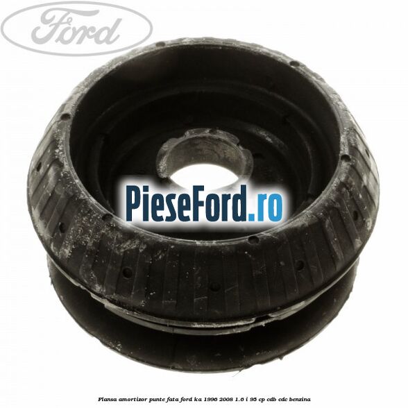 Flansa amortizor punte fata Ford Ka 1996-2008 1.6 i 95 cp Flansa amortizor punte fata Ford Ka 1996-2008 1.6 i 95 cp CDB, CDC benzina