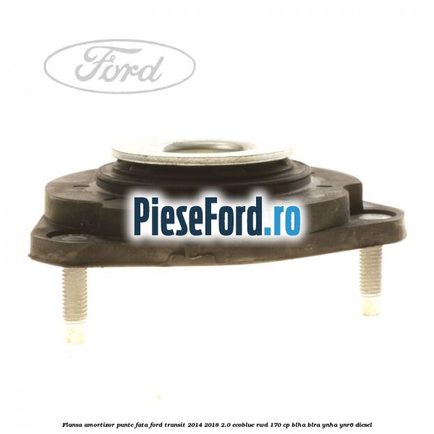 Flansa amortizor punte fata Ford Transit 2014-2018 2.0 EcoBlue RWD 170 cp BLHA, BLRA, YNHA, YNR6 diesel