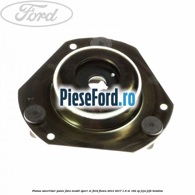 Flansa amortizor punte fata model sport ST Ford Fiesta 2013-2017 1.6 ST 182 cp JTJA, JTJB benzina