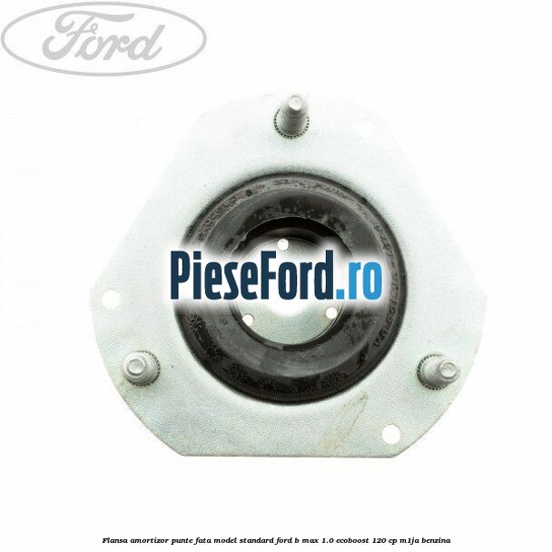 Flansa amortizor punte fata model standard Ford B-Max 1.0 EcoBoost 120 cp