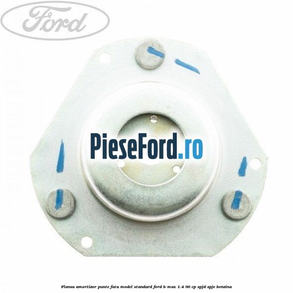 Flansa amortizor punte fata model standard Ford B-Max 1.4 90 cp SPJD, SPJE benzina