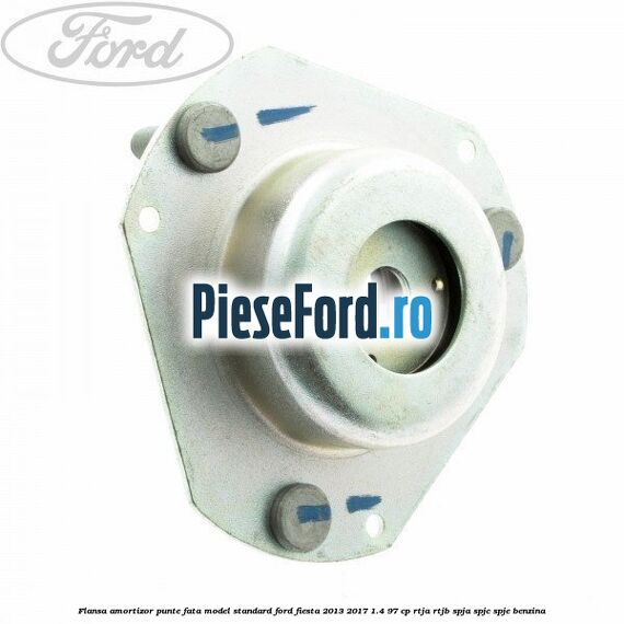 Flansa amortizor punte fata model standard Ford Fiesta 2013-2017 1.4 97 cp RTJA, RTJB, SPJA, SPJC, SPJE benzina