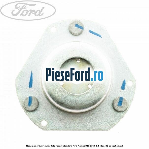 Flansa amortizor punte fata model standard Ford Fiesta 2013-2017 1.5 TDCi 100 cp XUJH diesel