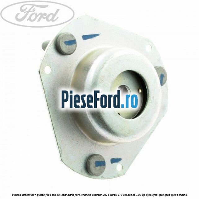 Flansa amortizor punte fata model standard Ford Transit Courier 2014-2018 1.0 EcoBoost 100 cp Flansa amortizor punte fata model standard Ford Transit Courier 2014-2018 1.0 EcoBoost 100 cp SFCA, SFCB, SFCC, SFCD, SFCE benzina