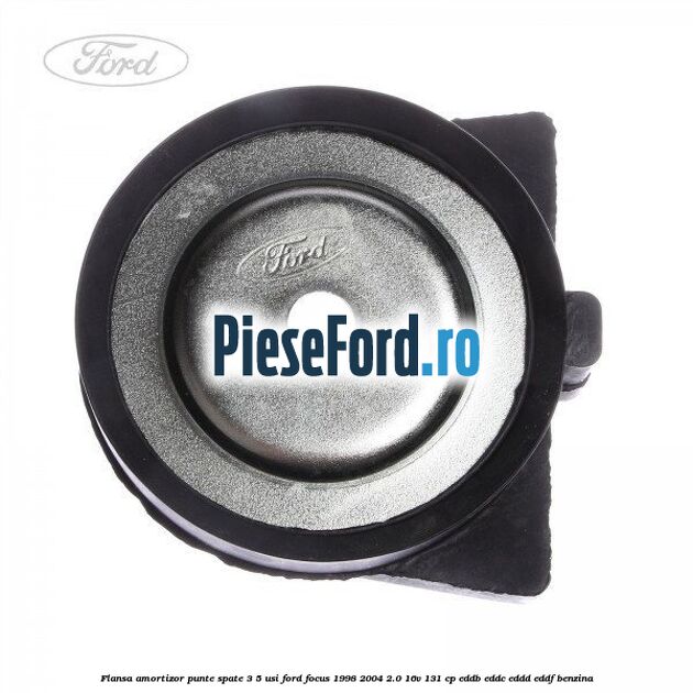 Flansa amortizor punte spate 3/5 usi Ford Focus 1998-2004 2.0 16V 131 cp EDDB, EDDC, EDDD, EDDF benzina