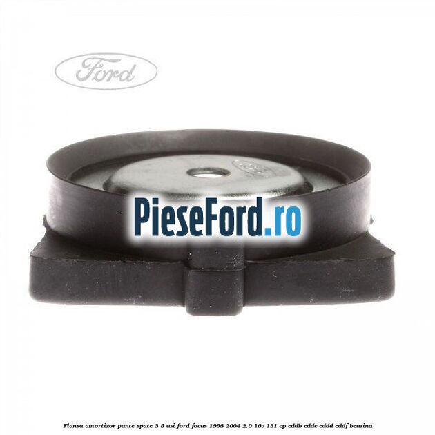 Flansa amortizor punte spate 3/5 usi Ford Focus 1998-2004 2.0 16V 131 cp EDDB, EDDC, EDDD, EDDF benzina