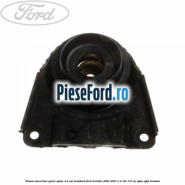 Flansa amortizor punte spate 4/5 usi standard Ford Mondeo 2000-2007 1.8 16V 110 cp Flansa amortizor punte spate 4/5 usi standard Ford Mondeo 2000-2007 1.8 16V 110 cp CGBA, CGBB benzina