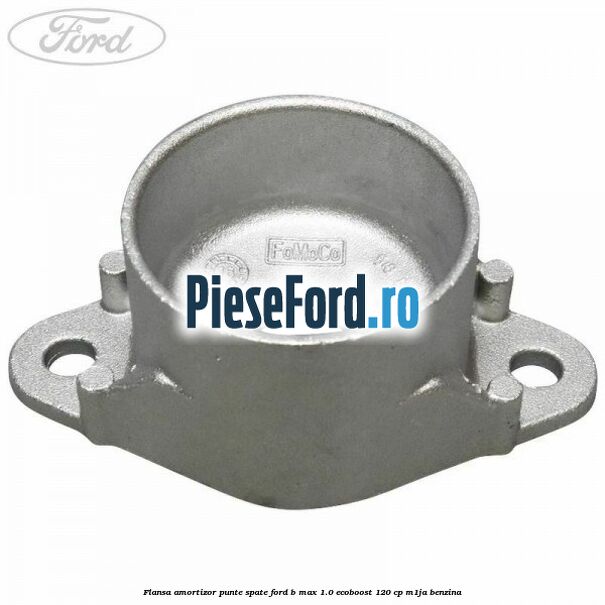 Flansa amortizor punte spate Ford B-Max 1.0 EcoBoost 120 cp
