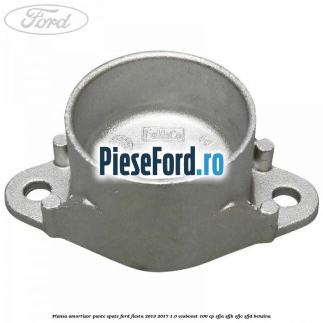 Flansa amortizor punte spate Ford Fiesta 2013-2017 1.0 EcoBoost 100 cp SFJA, SFJB, SFJC, SFJD benzina
