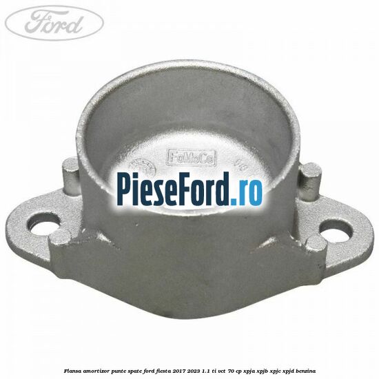 Flansa amortizor punte spate Ford Fiesta 2017-2023 1.1 Ti-VCT 70 cp XPJA, XPJB, XPJC, XPJD benzina
