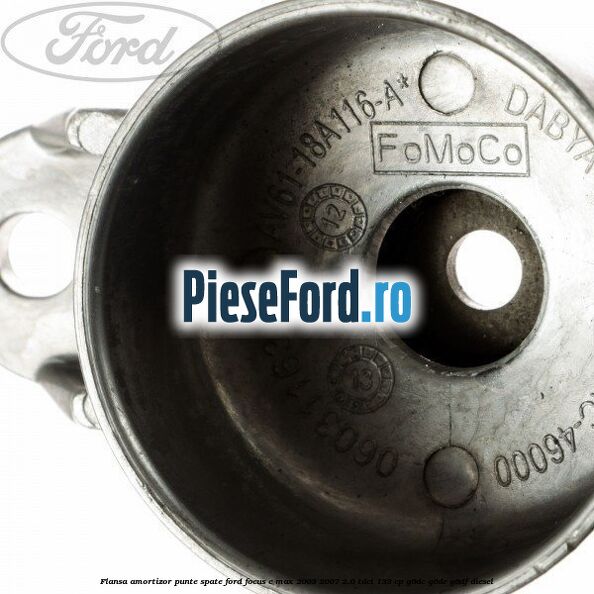 Flansa amortizor punte spate Ford Focus C-Max 2003-2007 2.0 TDCi 133 cp Flansa amortizor punte spate Ford Focus C-Max 2003-2007 2.0 TDCi 133 cp G6DC, G6DE, G6DF diesel