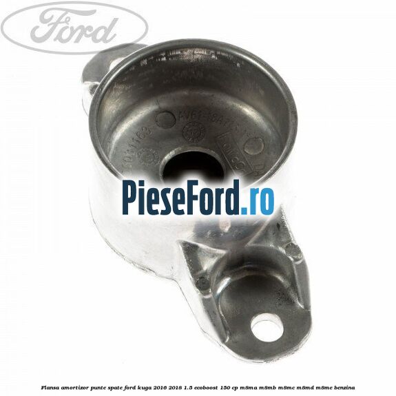 Flansa amortizor punte spate Ford Kuga 2016-2018 1.5 EcoBoost 150 cp Flansa amortizor punte spate Ford Kuga 2016-2018 1.5 EcoBoost 150 cp M8MA, M8MB, M8MC, M8MD, M8ME benzina