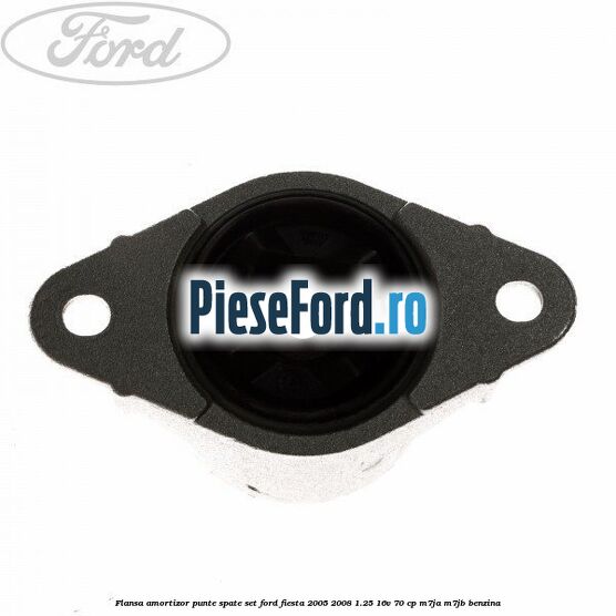 Flansa amortizor punte spate set Ford Fiesta 2005-2008 1.25 16V 70 cp Flansa amortizor punte spate set Ford Fiesta 2005-2008 1.25 16V 70 cp M7JA, M7JB benzina