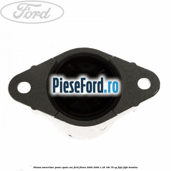 Flansa amortizor punte spate set Ford Fiesta 2005-2008 1.25 16V 75 cp FUJA, FUJB benzina