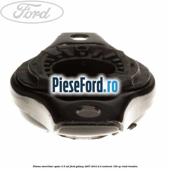 Flansa amortizor spate 4/5 usi Ford Galaxy 2007-2014 2.0 EcoBoost 199 cp TNWB benzina
