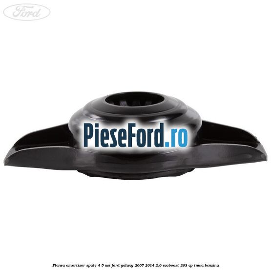 Flansa amortizor spate 4/5 usi Ford Galaxy 2007-2014 2.0 EcoBoost 203 cp Flansa amortizor spate 4/5 usi Ford Galaxy 2007-2014 2.0 EcoBoost 203 cp TNWA benzina
