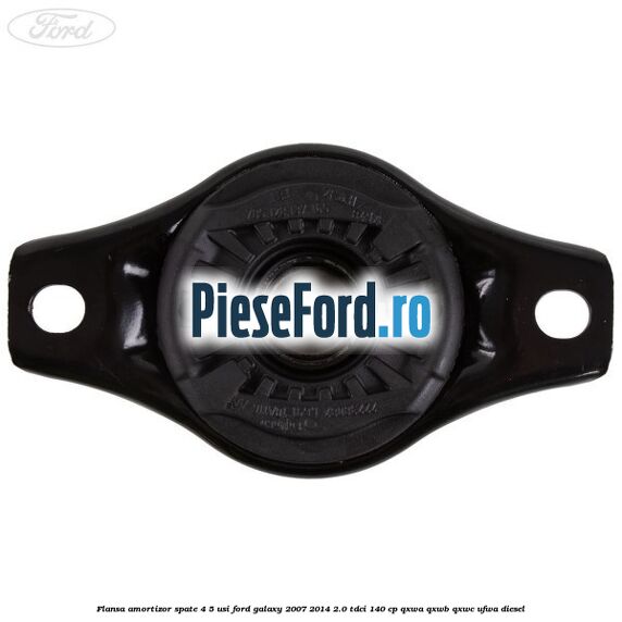 Flansa amortizor spate 4/5 usi Ford Galaxy 2007-2014 2.0 TDCi 140 cp Flansa amortizor spate 4/5 usi Ford Galaxy 2007-2014 2.0 TDCi 140 cp QXWA, QXWB, QXWC, UFWA diesel