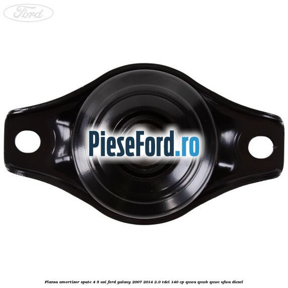 Flansa amortizor spate 4/5 usi Ford Galaxy 2007-2014 2.0 TDCi 140 cp Flansa amortizor spate 4/5 usi Ford Galaxy 2007-2014 2.0 TDCi 140 cp QXWA, QXWB, QXWC, UFWA diesel