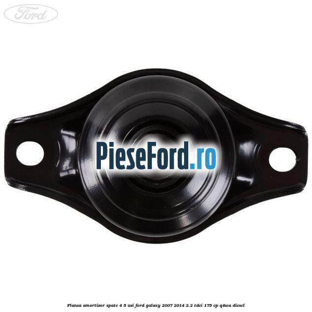 Flansa amortizor spate 4/5 usi Ford Galaxy 2007-2014 2.2 TDCi 175 cp Q4WA diesel