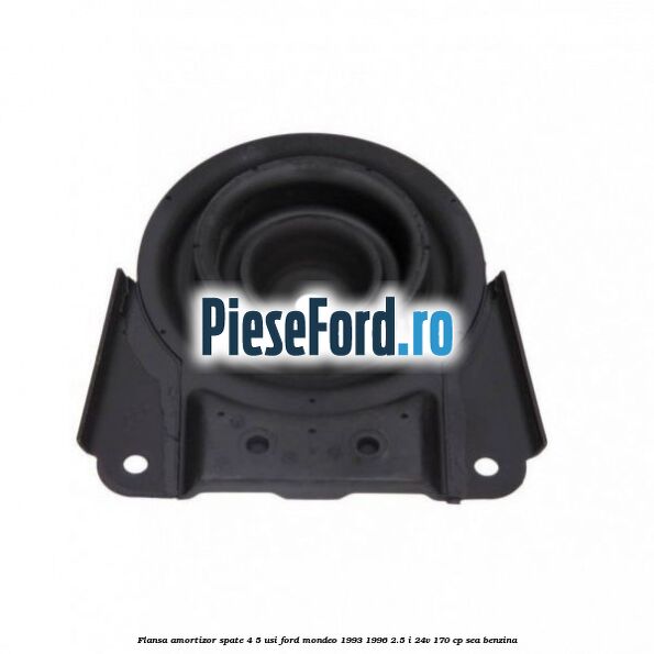 Flansa amortizor spate 4/5 usi Ford Mondeo 1993-1996 2.5 i 24V 170 cp SEA benzina
