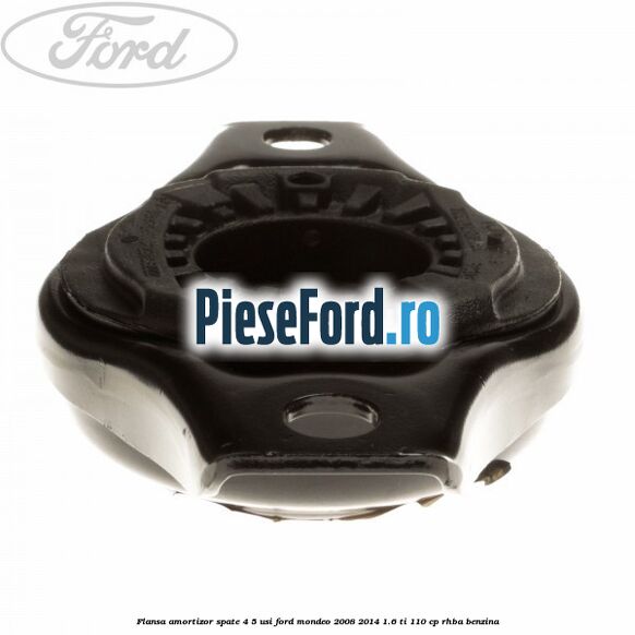 Flansa amortizor spate 4/5 usi Ford Mondeo 2008-2014 1.6 Ti 110 cp Flansa amortizor spate 4/5 usi Ford Mondeo 2008-2014 1.6 Ti 110 cp RHBA benzina