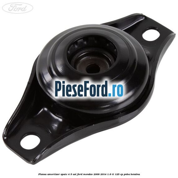 Flansa amortizor spate 4/5 usi Ford Mondeo 2008-2014 1.6 Ti 125 cp Flansa amortizor spate 4/5 usi Ford Mondeo 2008-2014 1.6 Ti 125 cp PNBA benzina