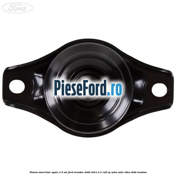 Flansa amortizor spate 4/5 usi Ford Mondeo 2008-2014 2.0 145 cp AOBA, AOBC, TBBA, TBBB benzina